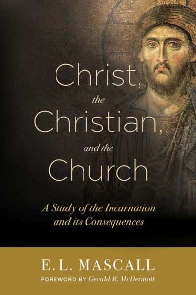 Cover for E. L. Mascall · Christ, the Christian, and the Church: A Study of the Incarnation and its Consequences (Paperback Book) (2017)