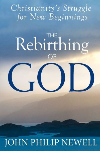 Cover for John Philip Newell · The Rebirthing of God: Christianity's Struggle for New Beginnings (Taschenbuch) (2014)