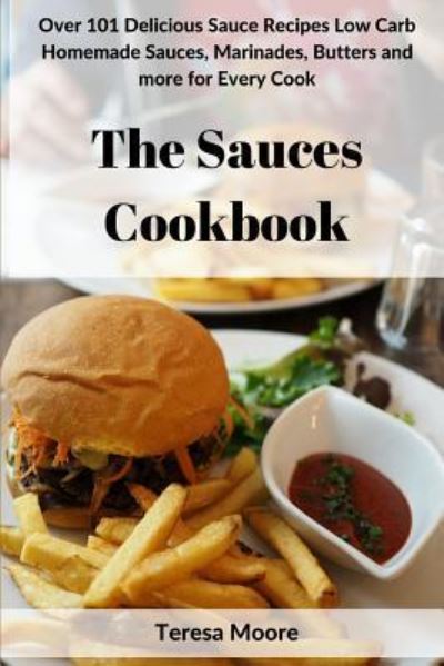 The Sauces Cookbook - Teresa Moore - Książki - Independently Published - 9781718075191 - 7 sierpnia 2018