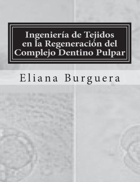 Cover for Eliana Burguera · Ingenieria de Tejidos en la Regeneracion del Complejo Dentino Pulpar (Paperback Book) (2018)