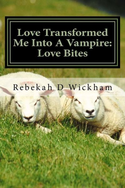 Cover for Rebekah D Wickham · Love Transformed Me Into A Vampire (Paperback Book) (2018)