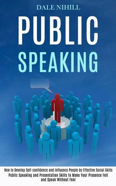 Cover for Dale Nihill · Public Speaking: How to Develop Self-confidence and Influence People by Effective Social Skills (Public Speaking and Presentation Skills to Make Your Presence Felt and Speak Without Fear) (Paperback Book) (2020)