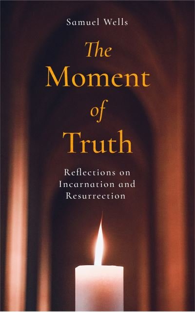 Cover for Samuel Wells · The Moment of Truth: Reflections on Incarnation and Resurrection (Paperback Book) (2023)