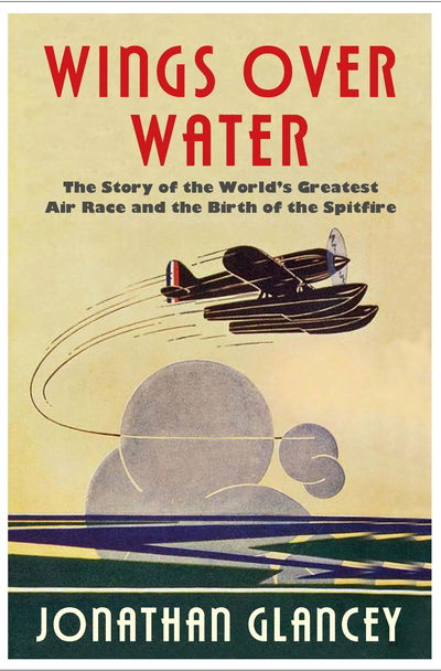 Cover for Jonathan Glancey · Wings Over Water: The Story of the World's Greatest Air Race and the Birth of the Spitfire (Hardcover Book) [Main edition] (2020)