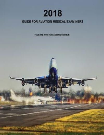 Guide for Aviation Medical Examiners - Federal Aviation Administration - Books - Independently Published - 9781793324191 - January 7, 2019