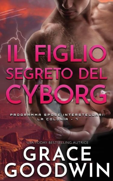 Cover for Grace Goodwin · Il figlio segreto del cyborg - Programma Spose Interstellari: La Colonia (Paperback Book) (2020)