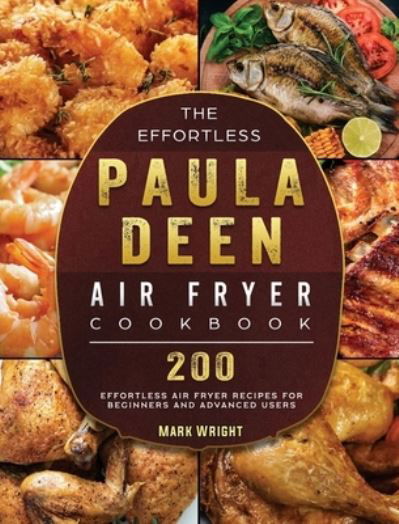 Cover for Mark Wright · The Effortless Paula Deen Air Fryer Cookbook: 200 Effortless Air Fryer Recipes for Beginners and Advanced Users (Inbunden Bok) (2021)