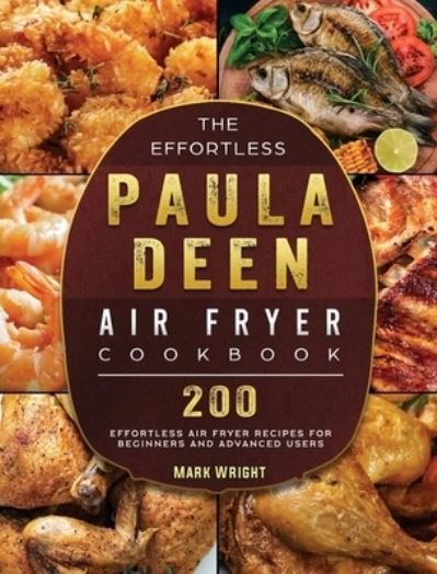 Cover for Mark Wright · The Effortless Paula Deen Air Fryer Cookbook: 200 Effortless Air Fryer Recipes for Beginners and Advanced Users (Innbunden bok) (2021)