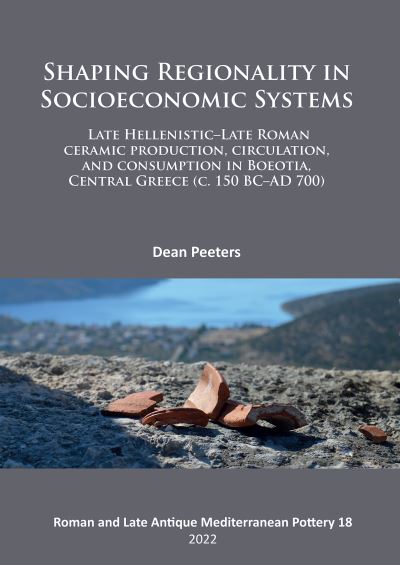Cover for Dean Peeters · Shaping Regionality in Socio-Economic Systems: Late Hellenistic - Late Roman Ceramic Production, Circulation, and Consumption in Boeotia, Central Greece (c. 150 BC–AD 700) - Roman and Late Antique Mediterranean Pottery (Paperback Book) (2023)