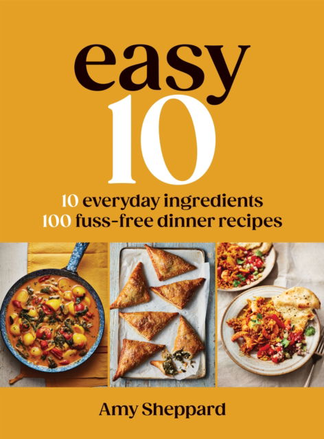 Cover for Amy Sheppard · Easy 10: 10 Everyday Ingredients, 100 Stress-free Dinner Recipes (Hardcover Book) (2025)