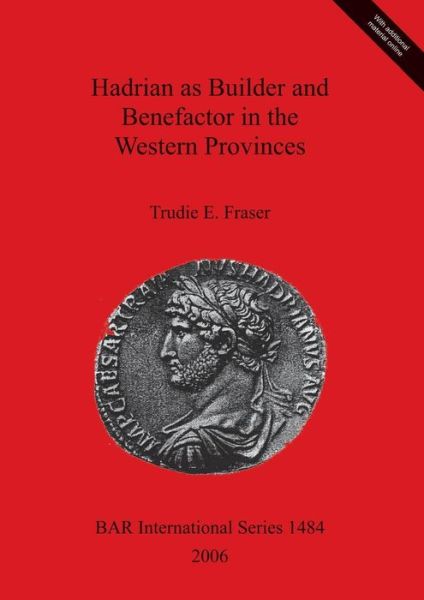 Hadrian as Builder and Benefactor in the Western Provinces (Bar International) - Trudie E. Fraser - Books - Archaeopress - 9781841719191 - March 15, 2006