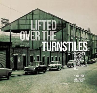 Cover for Steve Finan · Lifted Over The Turnstiles: Scotland's Football Grounds In The Black &amp; White Era (Gebundenes Buch) (2018)