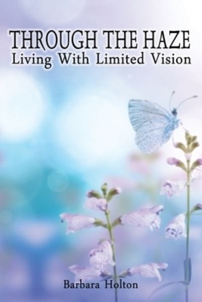 Barbara Holton · Through The Haze: Living With Limited Vision (Paperback Book) (2020)
