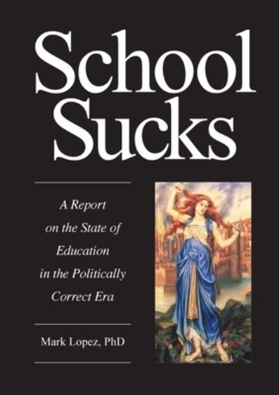 School Sucks: A Report on the State of Education in the Politically Correct Era - Mark Lopez - Libros - Connor Court Publishing Pty Ltd - 9781922449191 - 14 de septiembre de 2020
