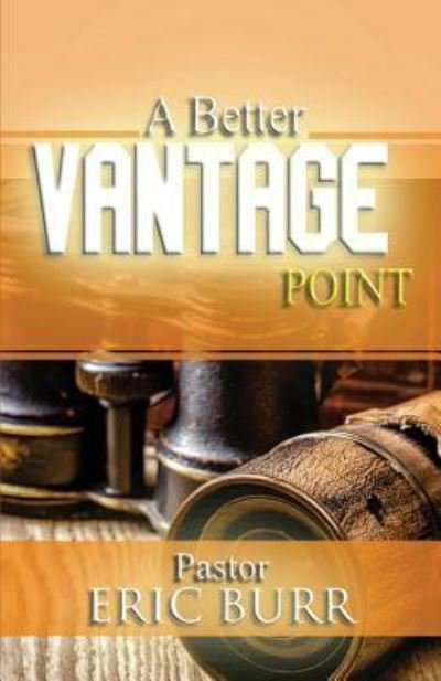 Cover for Pastor Eric Burr · A Better Vantage Point (Taschenbuch) (2017)
