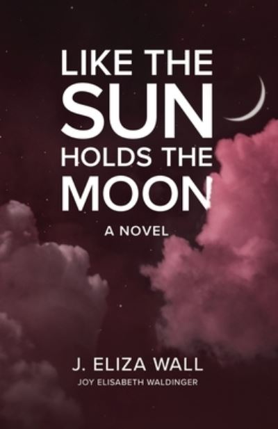 Cover for J. Eliza Wall · Like the Sun Holds the Moon (Book) (2022)