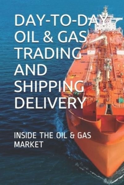 Day-To-Day Oil & Gas Trading and Shipping Delivery - Y E - Bøker - Independently Published - 9781973182191 - 29. oktober 2017
