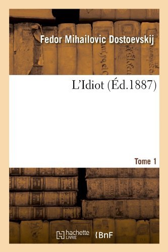 L'idiot. Tome 1 (Ed.1887) (French Edition) - Fedor Michajlovic Dostoevskij - Books - HACHETTE LIVRE-BNF - 9782012583191 - June 1, 2012