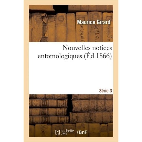 Cover for Girard-m · Nouvelles Notices Entomologiques Serie 3 (Taschenbuch) (2016)