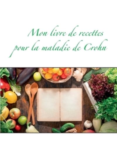 Mon livre de recettes pour la maladie de Crohn - Cedric Menard - Books - Books on Demand - 9782322242191 - January 15, 2021