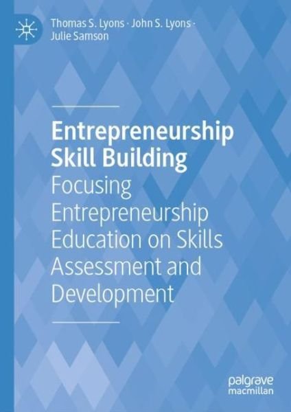Cover for Thomas S. Lyons · Entrepreneurship Skill Building: Focusing Entrepreneurship Education on Skills Assessment and Development (Hardcover Book) [1st ed. 2021 edition] (2021)