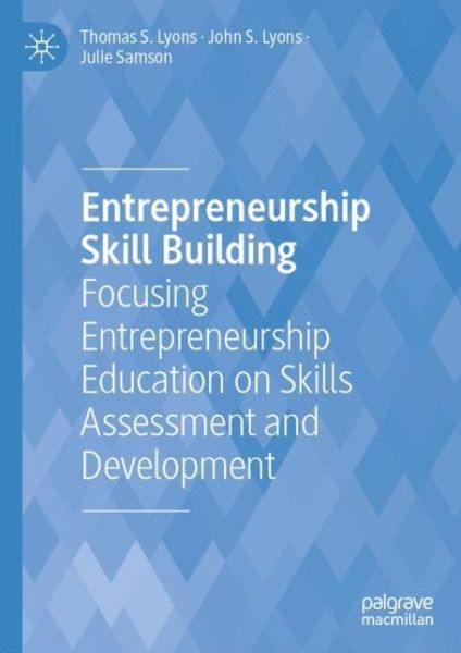 Cover for Thomas S. Lyons · Entrepreneurship Skill Building: Focusing Entrepreneurship Education on Skills Assessment and Development (Hardcover Book) [1st ed. 2021 edition] (2021)