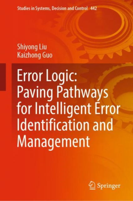 Cover for Shiyong Liu · Error Logic: Paving Pathways for Intelligent Error Identification and Management - Studies in Systems, Decision and Control (Hardcover Book) [2023 edition] (2023)