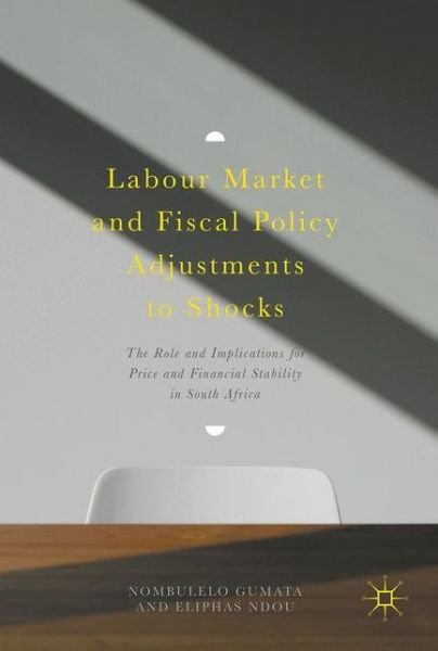Cover for Nombulelo Gumata · Labour Market and Fiscal Policy Adjustments to Shocks: The Role and Implications for Price and Financial Stability in South Africa (Hardcover Book) [1st ed. 2017 edition] (2018)
