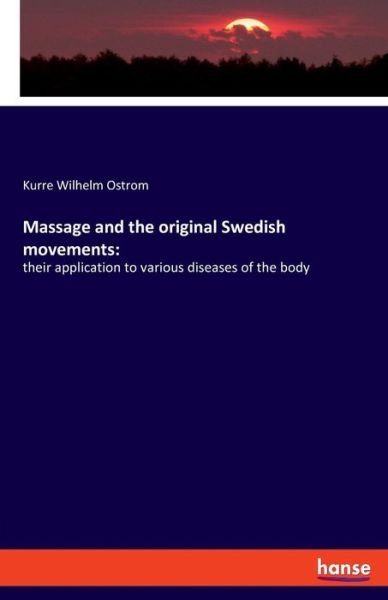 Cover for Kurre Wilhelm Ostrom · Massage and the original Swedish movements: their application to various diseases of the body (Paperback Bog) (2019)