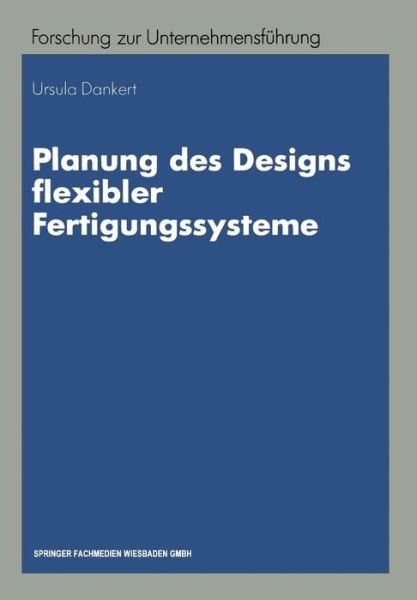 Cover for Ursula Dankert · Planung Des Designs Flexibler Fertigungssysteme - Betriebswirtschaftliche Forschung Zur Unternehmensfuhrung (Paperback Book) [1995 edition] (1995)