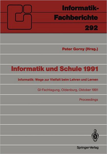 Cover for Peter Gorny · Informatik Und Schule 1991 - Informatik-fachberichte / Subreihe Kunstliche Intelligenz (Paperback Book) (1991)