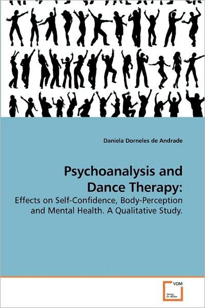 Cover for Daniela Dorneles De Andrade · Psychoanalysis and Dance Therapy:: Effects on Self-confidence, Body-perception and Mental Health. a Qualitative Study. (Paperback Bog) (2010)