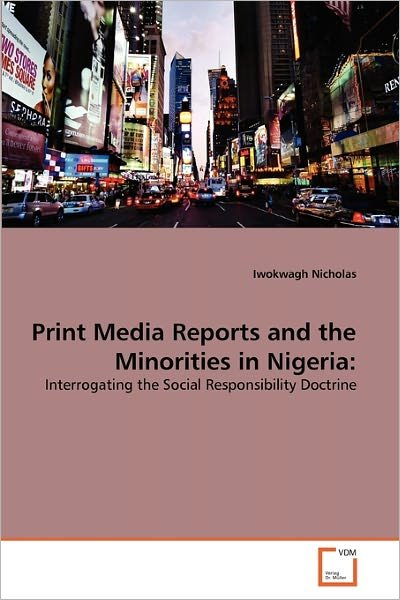 Cover for Iwokwagh Nicholas · Print Media Reports and the Minorities in Nigeria:: Interrogating the Social Responsibility Doctrine (Paperback Bog) (2011)