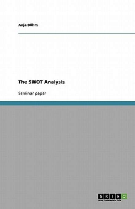 The SWOT Analysis - Böhm - Bøger - GRIN Verlag - 9783640424191 - 14. september 2009