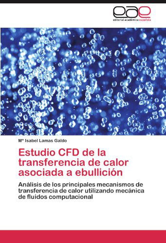 Cover for María Isabel Lamas Galdo · Estudio Cfd De La Transferencia De Calor Asociada a Ebullición: Análisis De Los Principales Mecanismos De Transferencia De Calor Utilizando Mecánica De Fluidos Computacional (Paperback Book) [Spanish edition] (2012)