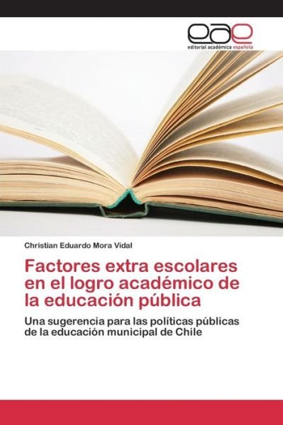 Cover for Mora Vidal Christian Eduardo · Factores Extra Escolares en El Logro Academico De La Educacion Publica (Pocketbok) (2015)
