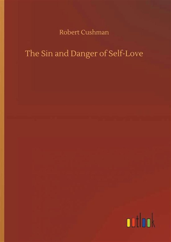 Cover for Cushman · The Sin and Danger of Self-Love (Bog) (2018)