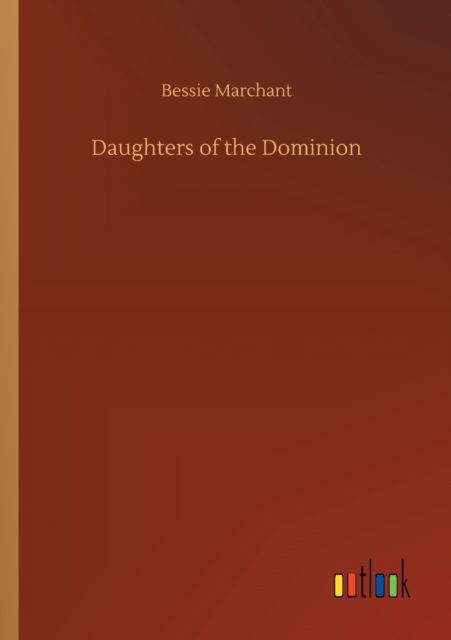 Daughters of the Dominion - Bessie Marchant - Books - Outlook Verlag - 9783752419191 - August 6, 2020