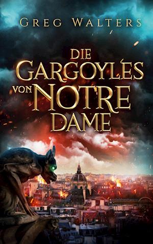 Die Gargoyles von Notre Dame - Greg Walters - Książki - BoD – Books on Demand - 9783752604191 - 29 marca 2023