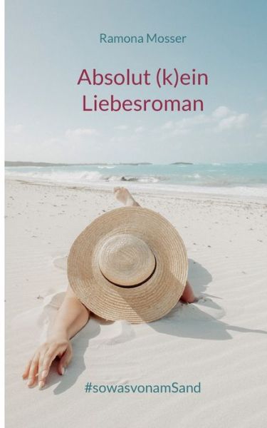 Cover for Ramona Mosser · Absolut (k)ein Liebesroman: #sowasvonamSand (Paperback Book) (2021)