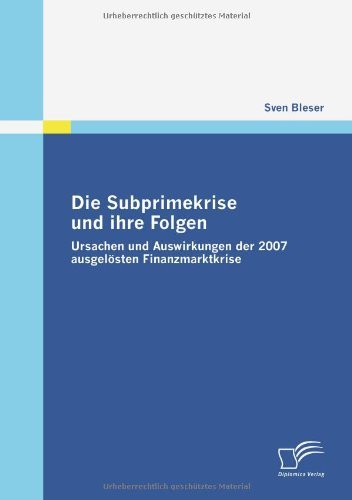 Cover for Sven Bleser · Die Subprimekrise Und Ihre Folgen: Ursachen Und Auswirkungen Der 2007 Ausgelösten Finanzmarktkrise (Paperback Book) [German edition] (2009)