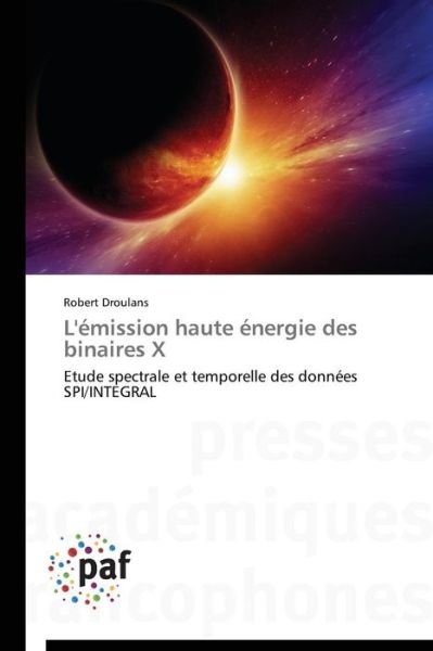 Cover for Robert Droulans · L'émission Haute Énergie Des Binaires X: Etude Spectrale et Temporelle Des Données Spi / Integral (Pocketbok) [French edition] (2018)