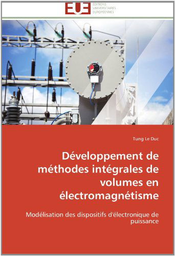 Cover for Tung Le Duc · Développement De Méthodes Intégrales De Volumes en Électromagnétisme: Modélisation Des Dispositifs D'électronique De Puissance (Pocketbok) [French edition] (2018)