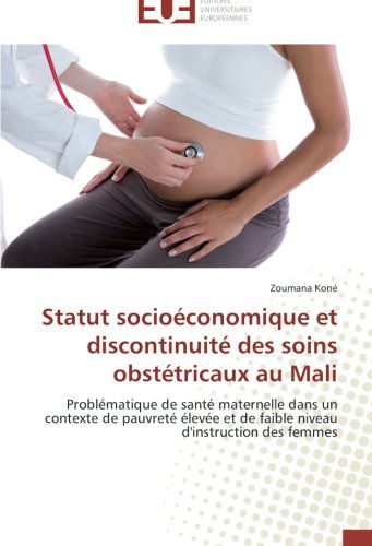 Cover for Zoumana Koné · Statut Socioéconomique et Discontinuité Des Soins Obstétricaux Au Mali: Problématique De Santé Maternelle Dans Un Contexte De Pauvreté Élevée et De ... D'instruction Des Femmes (Paperback Book) [French edition] (2018)