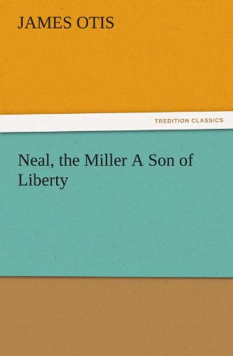 Neal, the Miller a Son of Liberty (Tredition Classics) - James Otis - Books - tredition - 9783842455191 - November 25, 2011