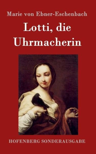 Cover for Marie Von Ebner-eschenbach · Lotti, Die Uhrmacherin (Gebundenes Buch) (2015)