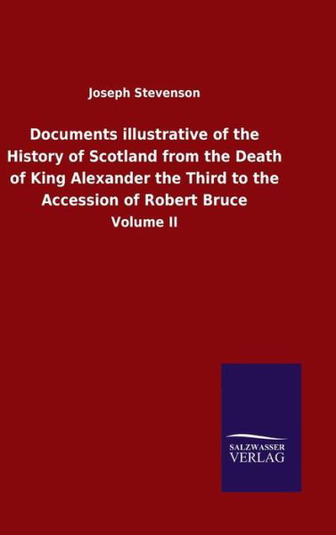 Cover for Joseph Stevenson · Documents illustrative of the History of Scotland from the Death of King Alexander the Third to the Accession of Robert Bruce: Volume II (Inbunden Bok) (2020)