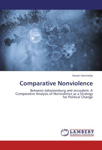 Comparative Nonviolence: Between Johannesburg and Jerusalem: a Comparative Analysis of Nonviolence As a Strategy for Political Change - Hassan Kannenje - Bøger - LAP LAMBERT Academic Publishing - 9783846543191 - 30. november 2011