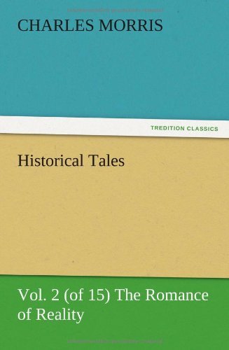 Historical Tales, Vol. 2 (Of 15) the Romance of Reality - Charles Morris - Livros - TREDITION CLASSICS - 9783847223191 - 13 de dezembro de 2012