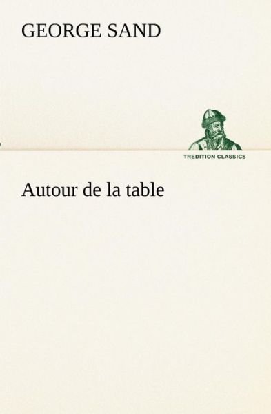 Cover for George Sand · Autour De La Table (Tredition Classics) (French Edition) (Paperback Bog) [French edition] (2012)